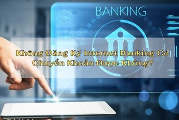 khong-dang-ky-internet-banking-co-chuyen-khoan-duoc-khong